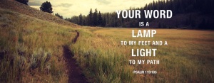 YOUR WORD is a lamp to my feet and a light to my path