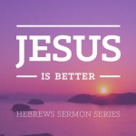 Jesus Is Better Hebrews Sermon Series