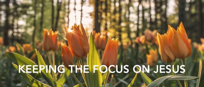 Keeping the Focus On Jesus