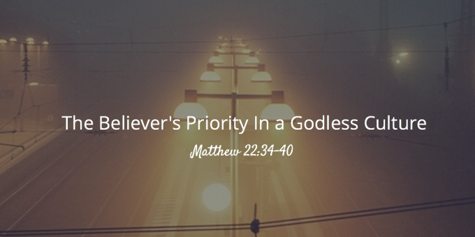 The Believers Priority In a Godless Culture