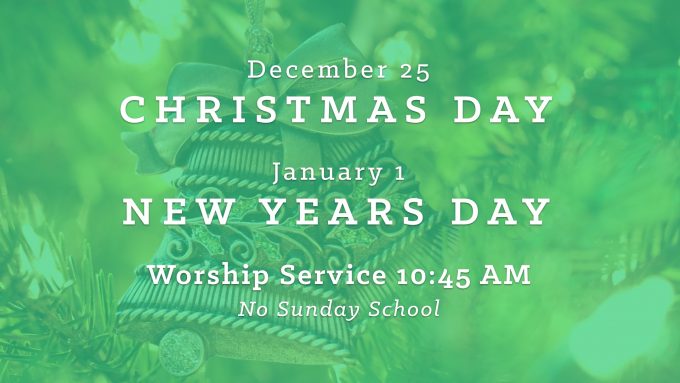 Dec. 25 and Jan. 1 Worship Service only No Sunday School