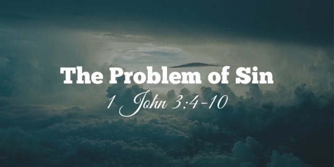 The Problem of Sin 1 John 3:4-10